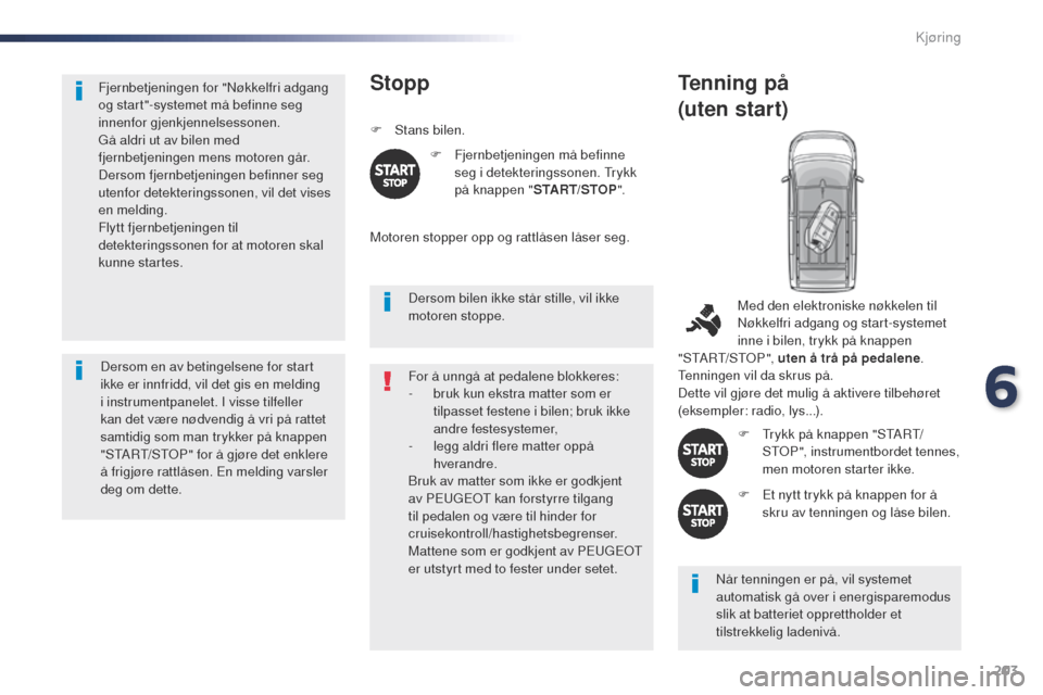 Peugeot Expert VU 2016 Brukerhåndbok (in Norwegian) 203
Expert_no_Chap06_conduite_ed01-2016
Fjernbetjeningen for "Nøkkelfri adgang
og start"-systemet må befinne seg
innenfor gjenkjennelsessonen.
gå a
ldri ut av bilen med
fjernbetjeningen mens mot Peugeot Expert VU 2016 Brukerhåndbok (in Norwegian) 203
Expert_no_Chap06_conduite_ed01-2016
Fjernbetjeningen for "Nøkkelfri adgang
og start"-systemet må befinne seg
innenfor gjenkjennelsessonen.
gå a
ldri ut av bilen med
fjernbetjeningen mens mot