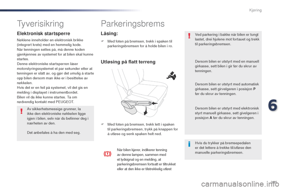 Peugeot Expert VU 2016 Brukerhåndbok (in Norwegian) 205
Expert_no_Chap06_conduite_ed01-2016
Parkeringsbrems
F Med foten på bremsen, trekk i spaken til parkeringsbremsen for å holde bilen i ro.
F
M
ed foten på bremsen, trekk lett i spaken
til par Peugeot Expert VU 2016 Brukerhåndbok (in Norwegian) 205
Expert_no_Chap06_conduite_ed01-2016
Parkeringsbrems
F Med foten på bremsen, trekk i spaken til parkeringsbremsen for å holde bilen i ro.
F
M
ed foten på bremsen, trekk lett i spaken
til par