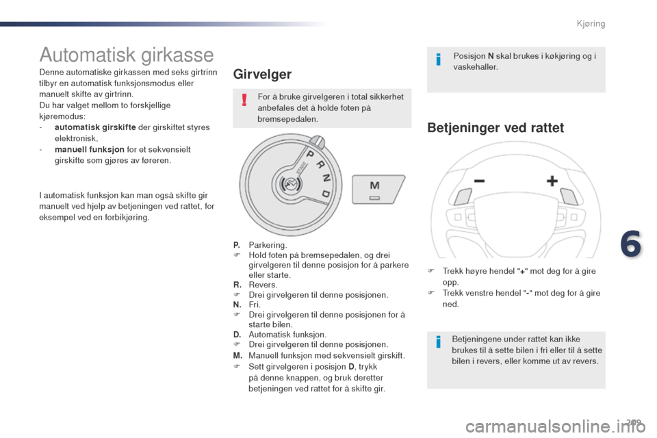 Peugeot Expert VU 2016 Brukerhåndbok (in Norwegian) 209
Expert_no_Chap06_conduite_ed01-2016
Automatisk girkasse
Denne automatiske girkassen med seks girtrinn
tilbyr en automatisk funksjonsmodus eller
manuelt skifte av girtrinn.
Du har valget mellom t Peugeot Expert VU 2016 Brukerhåndbok (in Norwegian) 209
Expert_no_Chap06_conduite_ed01-2016
Automatisk girkasse
Denne automatiske girkassen med seks girtrinn
tilbyr en automatisk funksjonsmodus eller
manuelt skifte av girtrinn.
Du har valget mellom t
