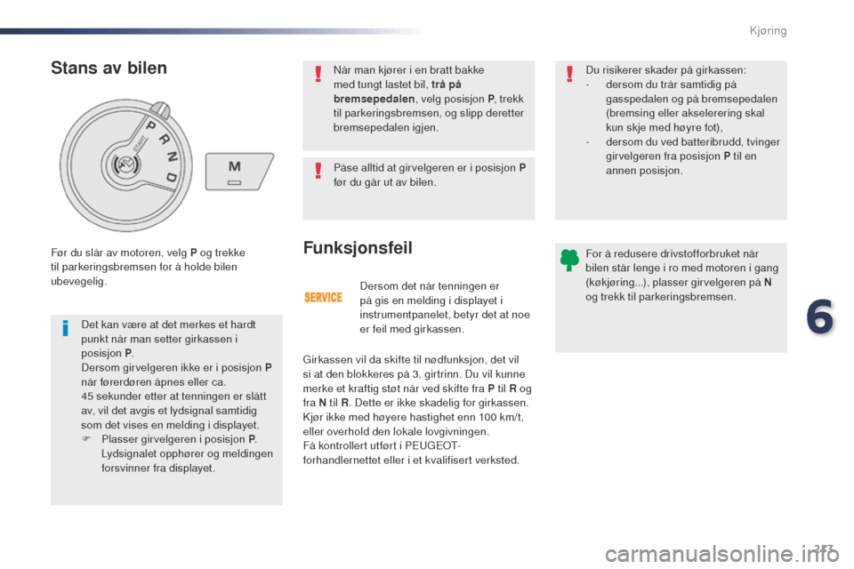 Peugeot Expert VU 2016 Brukerhåndbok (in Norwegian) 213
Expert_no_Chap06_conduite_ed01-2016
Dersom det når tenningen er
på gis en melding i displayet i
instrumentpanelet, betyr det at noe
er feil med girkassen.
Funksjonsfeil
girkassen vil da skift Peugeot Expert VU 2016 Brukerhåndbok (in Norwegian) 213
Expert_no_Chap06_conduite_ed01-2016
Dersom det når tenningen er
på gis en melding i displayet i
instrumentpanelet, betyr det at noe
er feil med girkassen.
Funksjonsfeil
girkassen vil da skift