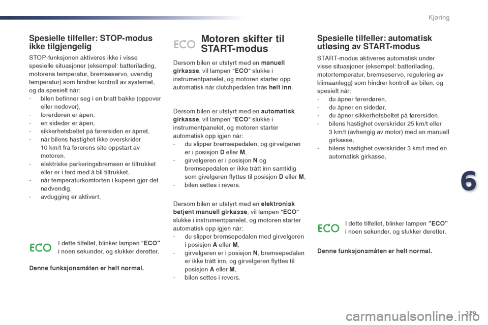 Peugeot Expert VU 2016  Brukerhåndbok (in Norwegian) 219
Expert_no_Chap06_conduite_ed01-2016
Motoren skifter til 
START-modus
StARt-modus aktiveres automatisk under 
visse situasjoner (eksempel: batterilading, 
motortemperatur, bremseservo, regulering a