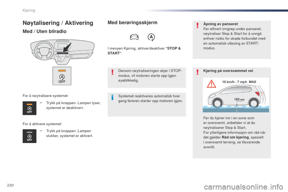 Peugeot Expert VU 2016  Brukerhåndbok (in Norwegian) 220
Expert_no_Chap06_conduite_ed01-2016
Nøytalisering / Aktivering
Med / Uten bilradio
F  trykk på knappen. Lampen lyser, systemet er deaktivert.
F
  t
r
 ykk på knappen. Lampen 
slukker, systemet 
