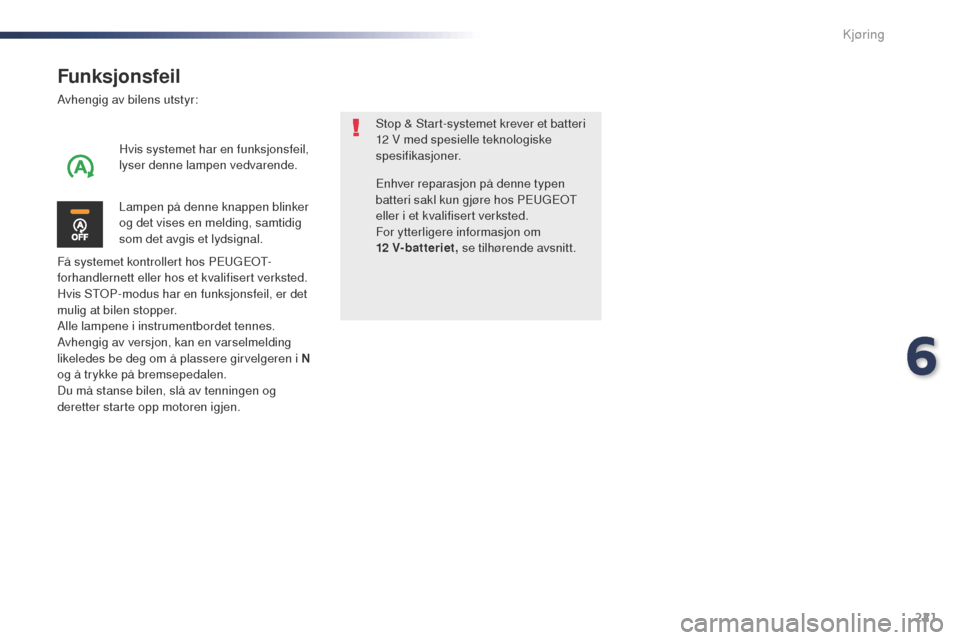 Peugeot Expert VU 2016  Brukerhåndbok (in Norwegian) 221
Expert_no_Chap06_conduite_ed01-2016
Funksjonsfeil
Avhengig av bilens utstyr:
Få systemet kontrollert hos PE
u
g
Eo
 t
-
f

orhandlernett eller hos et kvalifisert verksted.
Hvis S
t

o
P
 -modus h