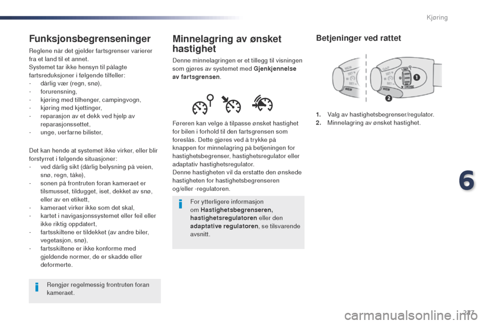 Peugeot Expert VU 2016  Brukerhåndbok (in Norwegian) 227
Expert_no_Chap06_conduite_ed01-2016
Minnelagring av ønsket 
hastighet
Denne minnelagringen er et tillegg til visningen 
som gjøres av systemet med Gjenkjennelse 
av fartsgrensen.
Føreren kan ve
