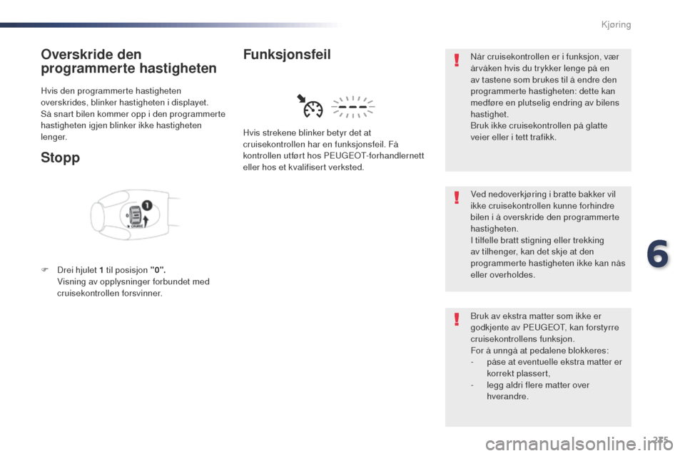 Peugeot Expert VU 2016  Brukerhåndbok (in Norwegian) 235
Expert_no_Chap06_conduite_ed01-2016
Overskride den 
programmerte hastigheten
Hvis den programmerte hastigheten 
overskrides, blinker hastigheten i displayet.
Så snart bilen kommer opp i den progr