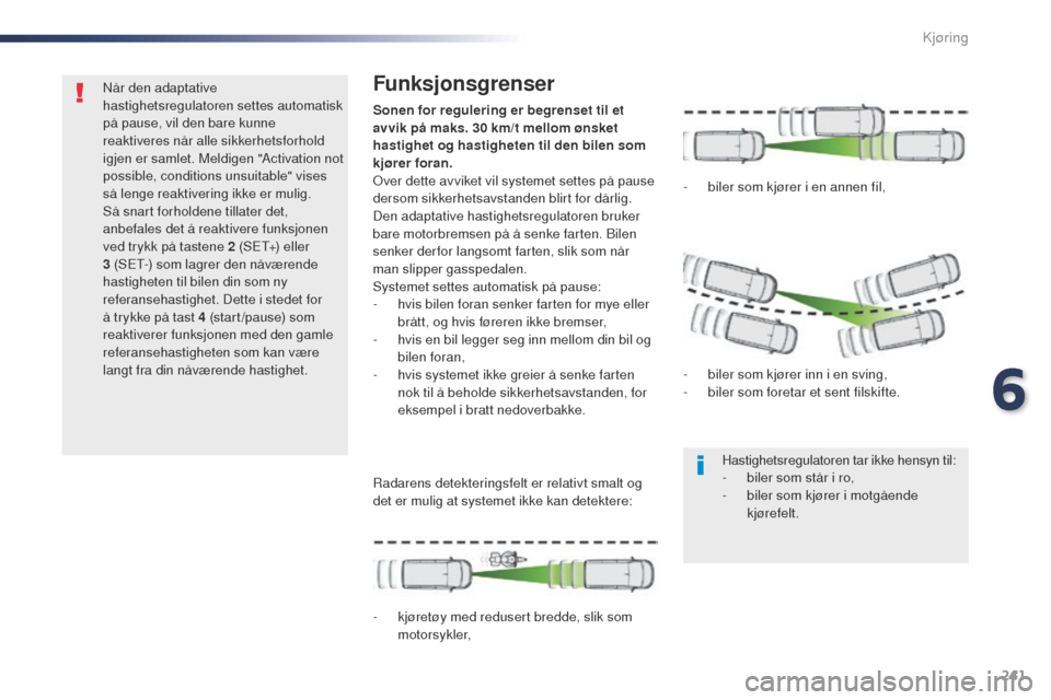 Peugeot Expert VU 2016 Brukerhåndbok (in Norwegian) 241
Expert_no_Chap06_conduite_ed01-2016
Når den adaptative
hastighetsregulatoren settes automatisk
på pause, vil den bare kunne
reaktiveres når alle sikkerhetsforhold
igjen er samlet. Meldigen Peugeot Expert VU 2016 Brukerhåndbok (in Norwegian) 241
Expert_no_Chap06_conduite_ed01-2016
Når den adaptative
hastighetsregulatoren settes automatisk
på pause, vil den bare kunne
reaktiveres når alle sikkerhetsforhold
igjen er samlet. Meldigen