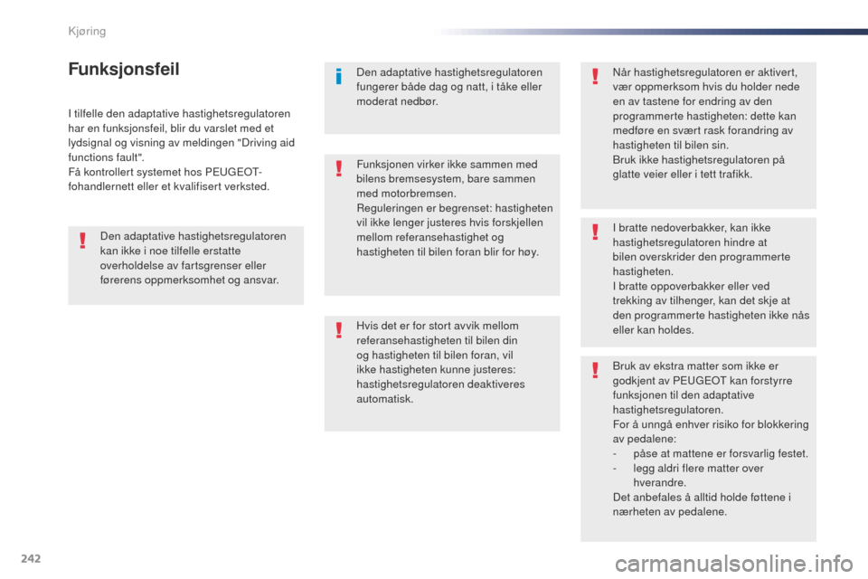 Peugeot Expert VU 2016 Brukerhåndbok (in Norwegian) 242
Expert_no_Chap06_conduite_ed01-2016
I tilfelle den adaptative hastighetsregulatoren
har en funksjonsfeil, blir du varslet med et
lydsignal og visning av meldingen "Driving aid
functions fault". Peugeot Expert VU 2016 Brukerhåndbok (in Norwegian) 242
Expert_no_Chap06_conduite_ed01-2016
I tilfelle den adaptative hastighetsregulatoren
har en funksjonsfeil, blir du varslet med et
lydsignal og visning av meldingen "Driving aid
functions fault".