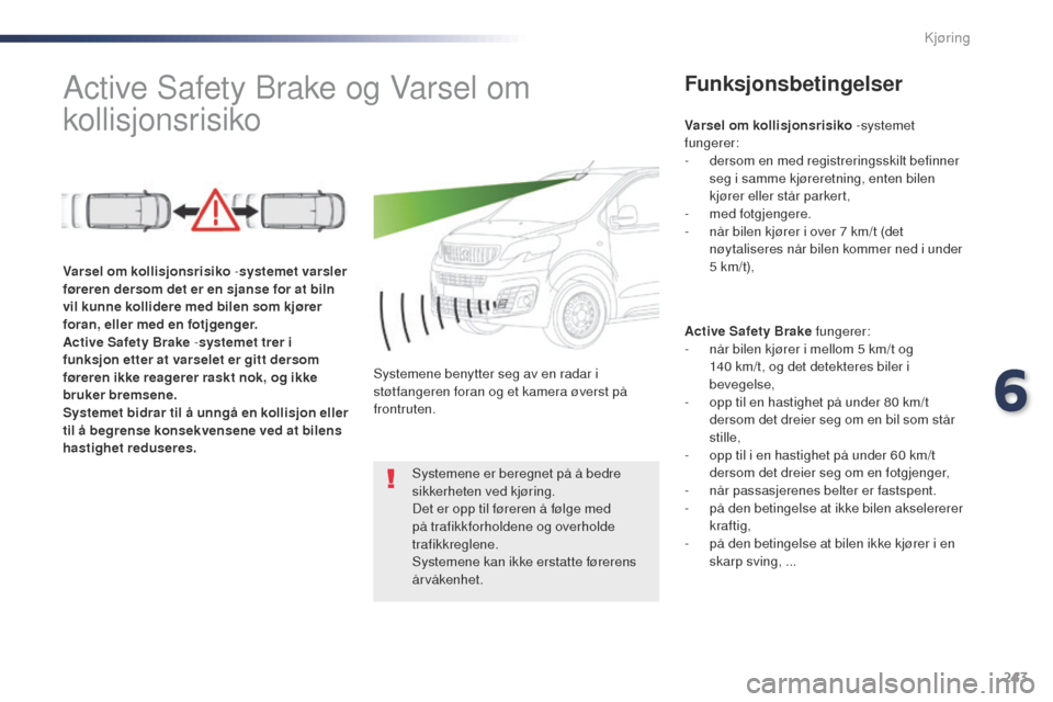 Peugeot Expert VU 2016 Brukerhåndbok (in Norwegian) 243
Expert_no_Chap06_conduite_ed01-2016
Active Safety Brake og Varsel om
kollisjonsrisikoFunksjonsbetingelser
Active Safety Brake fungerer:
- n år bilen kjører i mellom 5 km/t og
140
km/t, og de Peugeot Expert VU 2016 Brukerhåndbok (in Norwegian) 243
Expert_no_Chap06_conduite_ed01-2016
Active Safety Brake og Varsel om
kollisjonsrisikoFunksjonsbetingelser
Active Safety Brake fungerer:
- n år bilen kjører i mellom 5 km/t og
140
km/t, og de