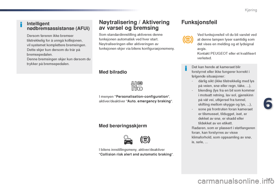 Peugeot Expert VU 2016 Brukerhåndbok (in Norwegian) 247
Expert_no_Chap06_conduite_ed01-2016
Nøytralisering / Aktivering
av varsel og bremsing
Som standardinnstilling aktiveres denne
funksjonen automatisk ved hver start.
Nøytraliseringen eller aktiv Peugeot Expert VU 2016 Brukerhåndbok (in Norwegian) 247
Expert_no_Chap06_conduite_ed01-2016
Nøytralisering / Aktivering
av varsel og bremsing
Som standardinnstilling aktiveres denne
funksjonen automatisk ved hver start.
Nøytraliseringen eller aktiv
