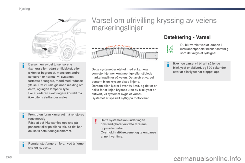 Peugeot Expert VU 2016 Brukerhåndbok (in Norwegian) 248
Expert_no_Chap06_conduite_ed01-2016
Rengjør støtfangeren foran ved å fjerne
snø og is, osv.... Dersom en av det to sensorene
(kamera eller radar) er tildekket, eller
sikten er begrenset, me Peugeot Expert VU 2016 Brukerhåndbok (in Norwegian) 248
Expert_no_Chap06_conduite_ed01-2016
Rengjør støtfangeren foran ved å fjerne
snø og is, osv.... Dersom en av det to sensorene
(kamera eller radar) er tildekket, eller
sikten er begrenset, me