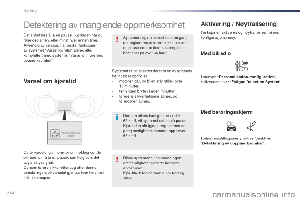 Peugeot Expert VU 2016 Brukerhåndbok (in Norwegian) 250
Expert_no_Chap06_conduite_ed01-2016
Detektering av manglende oppmerksomhet
Systemet reinitialiseres dersom en av følgende
betingelser oppfylles:
-
m
otoren går, og bilen står stille i over
Peugeot Expert VU 2016 Brukerhåndbok (in Norwegian) 250
Expert_no_Chap06_conduite_ed01-2016
Detektering av manglende oppmerksomhet
Systemet reinitialiseres dersom en av følgende
betingelser oppfylles:
-
m
otoren går, og bilen står stille i over