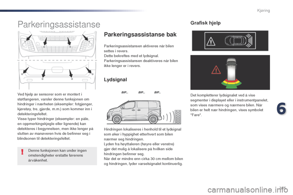 Peugeot Expert VU 2016 Brukerhåndbok (in Norwegian) 255
Expert_no_Chap06_conduite_ed01-2016
Ved hjelp av sensorer som er montert i
støtfangeren, varsler denne funksjonen om
hindringer i nærheten (eksempler: fotgjenger,
kjøretøy, tre, gjerde, m.m Peugeot Expert VU 2016 Brukerhåndbok (in Norwegian) 255
Expert_no_Chap06_conduite_ed01-2016
Ved hjelp av sensorer som er montert i
støtfangeren, varsler denne funksjonen om
hindringer i nærheten (eksempler: fotgjenger,
kjøretøy, tre, gjerde, m.m