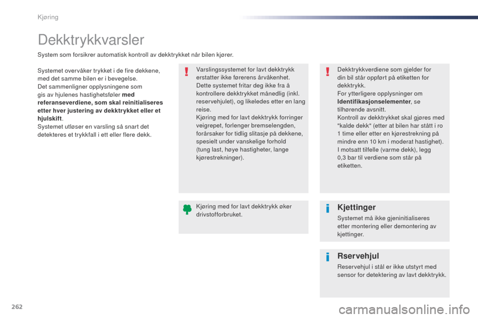 Peugeot Expert VU 2016  Brukerhåndbok (in Norwegian) 262
Expert_no_Chap06_conduite_ed01-2016
Dekktrykkvarsler
Systemet overvåker trykket i de fire dekkene, 
med det samme bilen er i bevegelse.
Det sammenligner opplysningene som 
gis av hjulenes hastigh