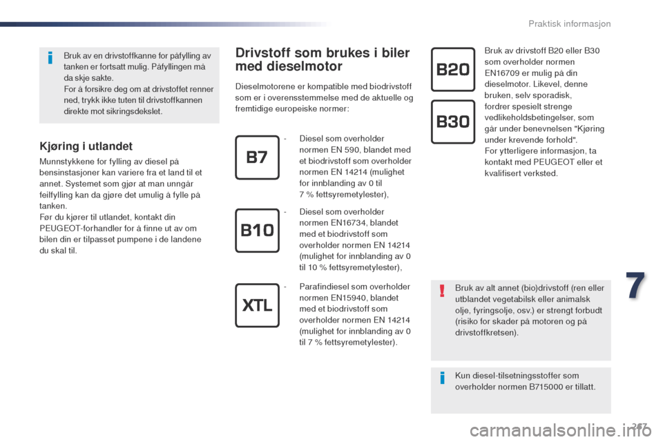 Peugeot Expert VU 2016  Brukerhåndbok (in Norwegian) 267
Expert_no_Chap07_info-pratiques_ed01-2016
Drivstoff som brukes i biler 
med dieselmotor
Dieselmotorene er kompatible med biodrivstoff 
som er i overensstemmelse med de aktuelle og 
fremtidige euro