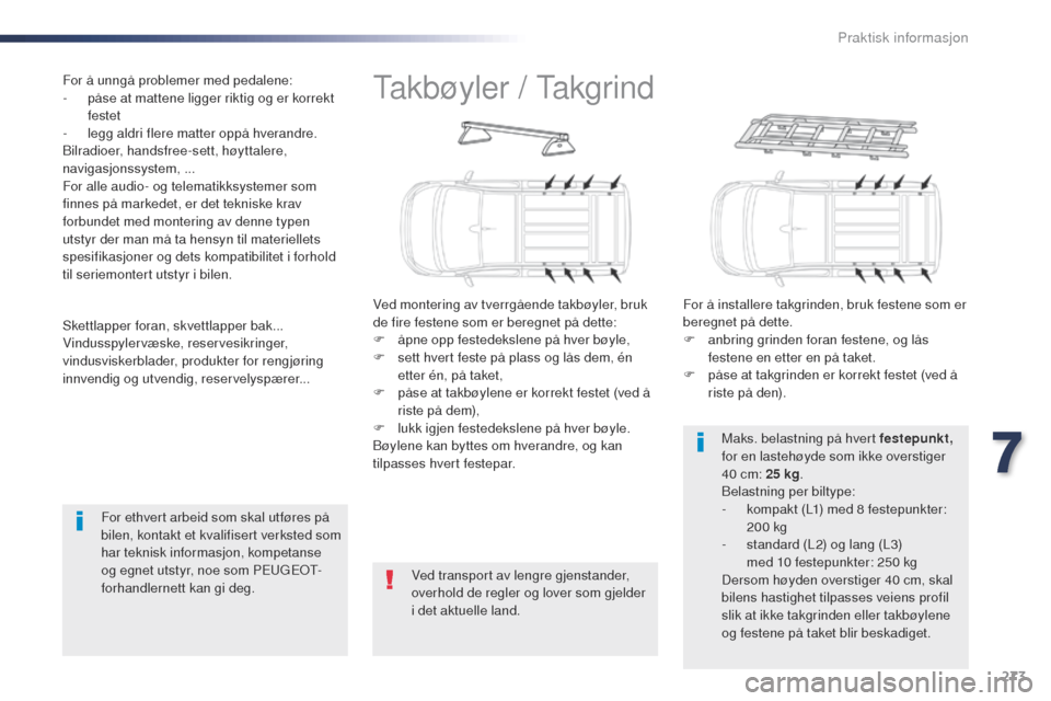 Peugeot Expert VU 2016  Brukerhåndbok (in Norwegian) 273
Expert_no_Chap07_info-pratiques_ed01-2016
takbøyler / tak grind
Ved montering av tverrgående takbøyler, bruk 
de fire festene som er beregnet på dette:
F
 
å
 pne opp festedekslene på hver b