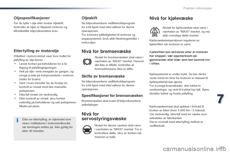 Peugeot Expert VU 2016 Brukerhåndbok (in Norwegian) 279
Expert_no_Chap07_info-pratiques_ed01-2016
Oljespesifikasjoner
Før du fyller i olje eller foretar oljeskift,
kontroller at oljen er tilpasset motoren og
tilfredsstiller bilprodusentens krav.
Ett Peugeot Expert VU 2016 Brukerhåndbok (in Norwegian) 279
Expert_no_Chap07_info-pratiques_ed01-2016
Oljespesifikasjoner
Før du fyller i olje eller foretar oljeskift,
kontroller at oljen er tilpasset motoren og
tilfredsstiller bilprodusentens krav.
Ett