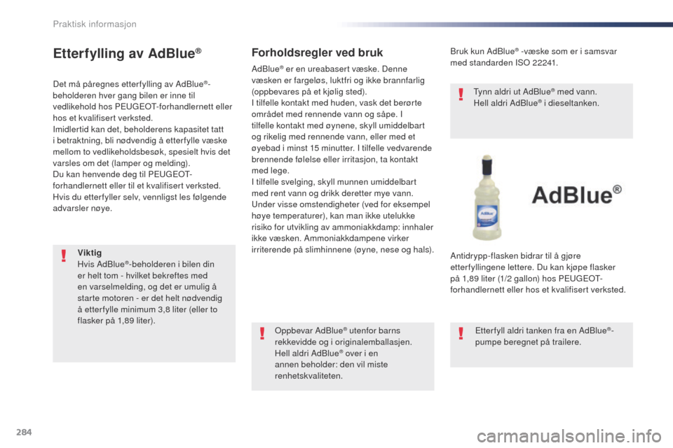 Peugeot Expert VU 2016 Brukerhåndbok (in Norwegian) 284
Expert_no_Chap07_info-pratiques_ed01-2016
Etterfylling av AdBlue®
Det må påregnes etter fylling av AdBlue®-
beholderen hver gang bilen er inne til
vedlikehold hos PE
ugEo
t
-
forhandlernett Peugeot Expert VU 2016 Brukerhåndbok (in Norwegian) 284
Expert_no_Chap07_info-pratiques_ed01-2016
Etterfylling av AdBlue®
Det må påregnes etter fylling av AdBlue®-
beholderen hver gang bilen er inne til
vedlikehold hos PE
ugEo
t
-
forhandlernett