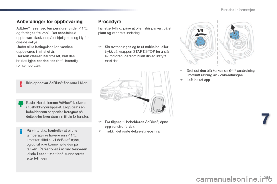 Peugeot Expert VU 2016 Brukerhåndbok (in Norwegian) 285
Expert_no_Chap07_info-pratiques_ed01-2016
Anbefalinger for oppbevaring
Ikke oppbevar AdBlue®-flaskene i bilen.
AdBlue
® fryser ved temperaturer under
-11°C,
og forringes fra 25°C. Det anbefa Peugeot Expert VU 2016 Brukerhåndbok (in Norwegian) 285
Expert_no_Chap07_info-pratiques_ed01-2016
Anbefalinger for oppbevaring
Ikke oppbevar AdBlue®-flaskene i bilen.
AdBlue
® fryser ved temperaturer under
-11°C,
og forringes fra 25°C. Det anbefa
