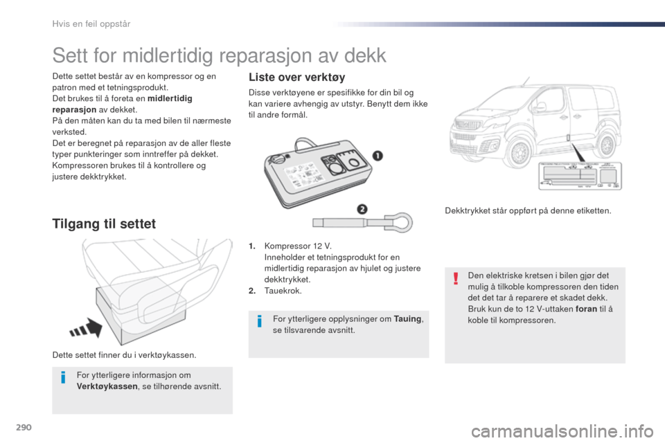 Peugeot Expert VU 2016 Brukerhåndbok (in Norwegian) 290
Expert_no_Chap08_En-cas-de-panne_ed01-2016
Dette settet finner du i verktøykassen. Dette settet består av en kompressor og en
patron med et tetningsprodukt.
Det brukes til å foreta en midlerti Peugeot Expert VU 2016 Brukerhåndbok (in Norwegian) 290
Expert_no_Chap08_En-cas-de-panne_ed01-2016
Dette settet finner du i verktøykassen. Dette settet består av en kompressor og en
patron med et tetningsprodukt.
Det brukes til å foreta en midlerti