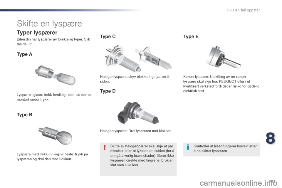 Peugeot Expert VU 2016  Brukerhåndbok (in Norwegian) 303
Expert_no_Chap08_En-cas-de-panne_ed01-2016
Skifte en lyspære
Halogenlyspære: Drei lyspæren mot klokken.
Ty p e  A
Lyspære med trykk-inn-og-vri feste: trykk på 
lyspæren og drei den mot klokk
