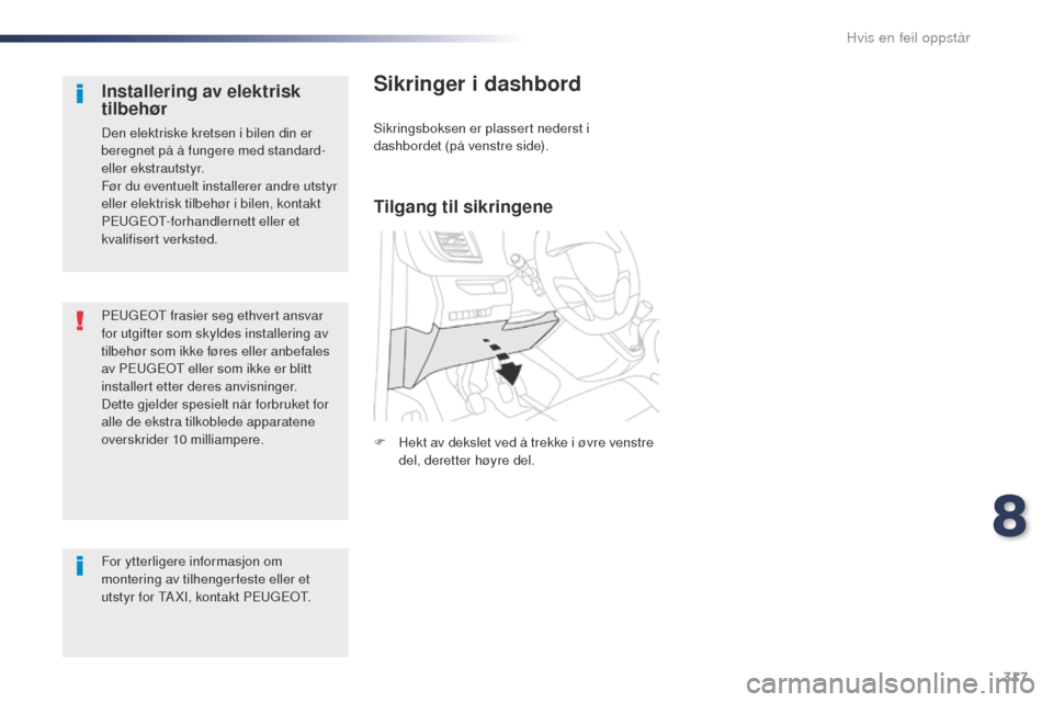 Peugeot Expert VU 2016  Brukerhåndbok (in Norwegian) 317
Expert_no_Chap08_En-cas-de-panne_ed01-2016
PEugEot frasier seg ethvert ansvar 
for utgifter som skyldes installering av 
tilbehør som ikke føres eller anbefales 
av PE
u

g
Eo
 t  eller som ikke