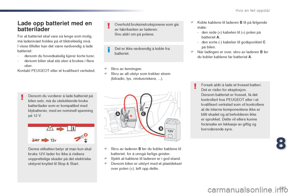 Peugeot Expert VU 2016 Brukerhåndbok (in Norwegian) 323
Expert_no_Chap08_En-cas-de-panne_ed01-2016
For at batteriet skal vare så lenge som mulig,
må ladenivået holdes på et tilstrekkelig nivå.
I visse tilfeller kan det være nødvendig å lade
b Peugeot Expert VU 2016 Brukerhåndbok (in Norwegian) 323
Expert_no_Chap08_En-cas-de-panne_ed01-2016
For at batteriet skal vare så lenge som mulig,
må ladenivået holdes på et tilstrekkelig nivå.
I visse tilfeller kan det være nødvendig å lade
b