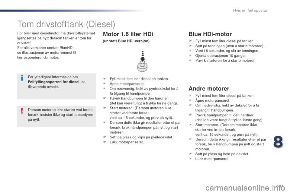 Peugeot Expert VU 2016 Brukerhåndbok (in Norwegian) 327
Expert_no_Chap08_En-cas-de-panne_ed01-2016
For biler med dieselmotor må drivstoffsystemet
igangsettes på nytt dersom tanken er tom for
drivstoff.
For alle versjoner unntatt BlueHDi,
se illust Peugeot Expert VU 2016 Brukerhåndbok (in Norwegian) 327
Expert_no_Chap08_En-cas-de-panne_ed01-2016
For biler med dieselmotor må drivstoffsystemet
igangsettes på nytt dersom tanken er tom for
drivstoff.
For alle versjoner unntatt BlueHDi,
se illust