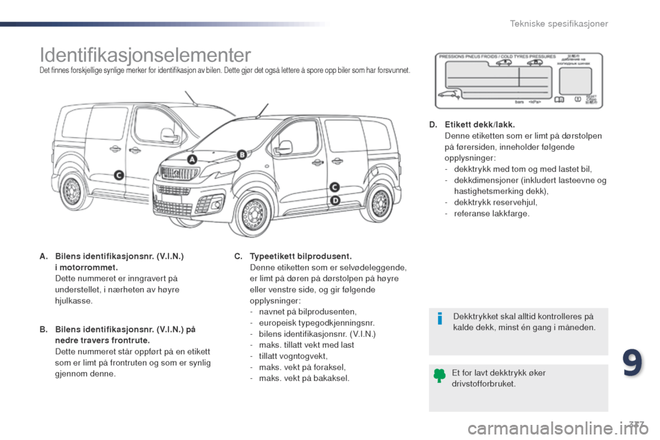 Peugeot Expert VU 2016  Brukerhåndbok (in Norwegian) 337
Expert_no_Chap09_caracteristiques-techniques_ed01-2016
IdentifikasjonselementerDet finnes forskjellige synlige merker for identifikasjon av bilen. Dette gjør det også lettere å spore opp biler 