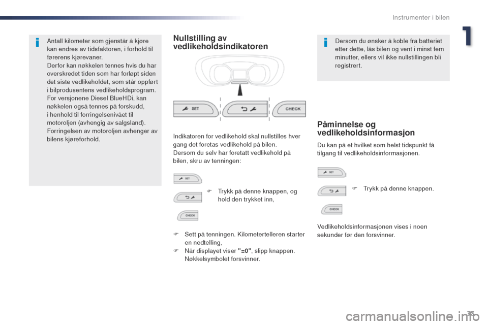Peugeot Expert VU 2016  Brukerhåndbok (in Norwegian) 33
Expert_no_Chap01_instruments-de-bord_ed01-2016
Antall kilometer som gjenstår å kjøre 
kan endres av tidsfaktoren, i forhold til 
førerens kjørevaner.
Der for kan nøkkelen tennes hvis du har 
