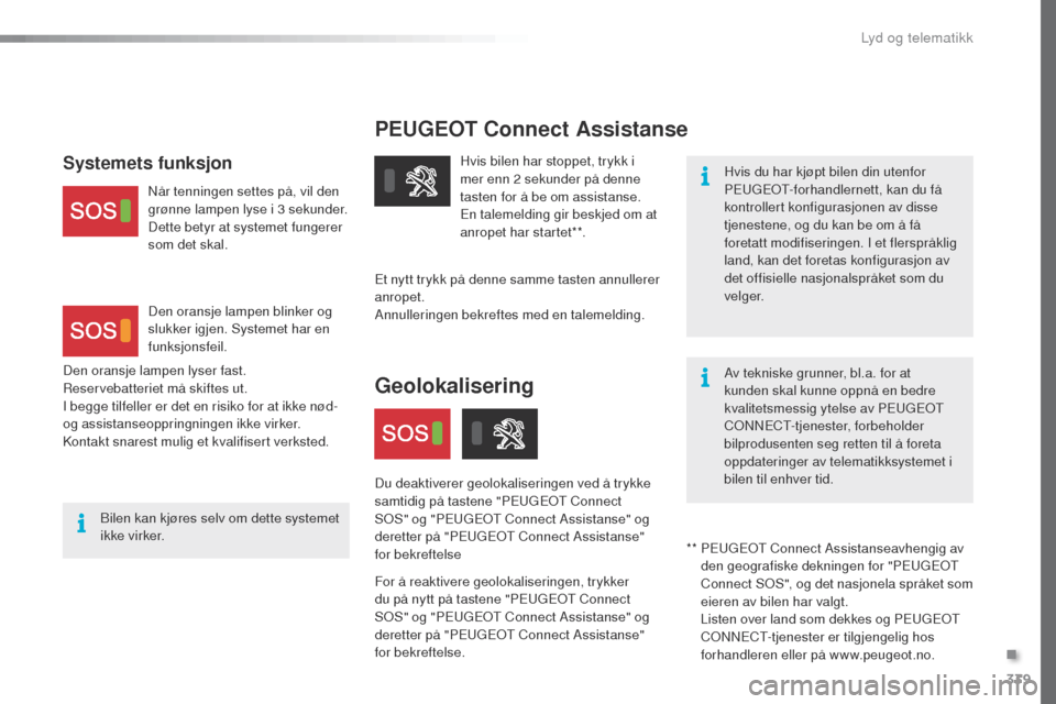 Peugeot Expert VU 2016  Brukerhåndbok (in Norwegian) 339
PEUGEOT Connect Assistanse
Hvis du har kjøpt bilen din utenfor 
PEu
gEo t- forhandlernett, kan du få 
kontrollert konfigurasjonen av disse 
tjenestene, og du kan be om å få 
foretatt modifiser