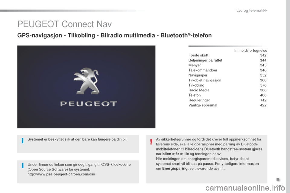 Peugeot Expert VU 2016  Brukerhåndbok (in Norwegian) 341
Expert_no_Chap10b_NAC-1_ed01-2016
PEugEot Connect Nav
GPS-navigasjon - Tilkobling - Bilradio multimedia - Bluetooth®-telefon
Innholdsfortegnelse
Første skritt
 3 42
Betjeninger på rattet
 
3
 4