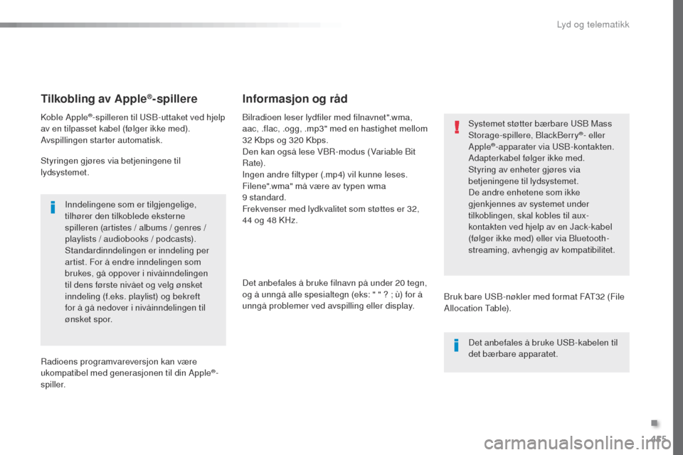 Peugeot Expert VU 2016  Brukerhåndbok (in Norwegian) 455
Expert_no_Chap10c_RCC-1_ed01-2016
Tilkobling av Apple®-spillere
Koble Apple®-spilleren til uSB-uttaket ved hjelp 
av en tilpasset kabel (følger ikke med).
Avspillingen starter automatisk.
Styri