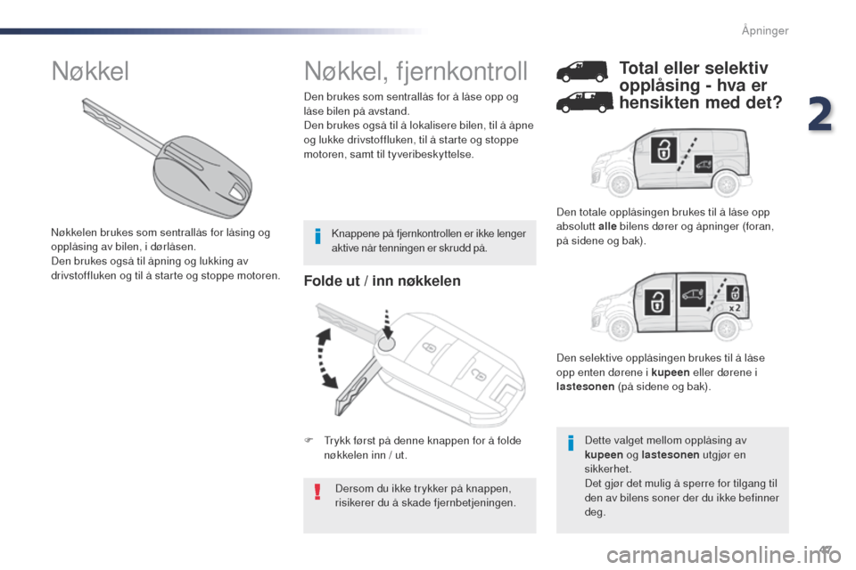 Peugeot Expert VU 2016  Brukerhåndbok (in Norwegian) 47
Expert_no_Chap02_ouvertures_ed01-2016
Folde ut / inn nøkkelen
Dersom du ikke trykker på knappen, 
risikerer du å skade fjernbetjeningen.
Den brukes som sentrallås for å låse opp og 
låse bil