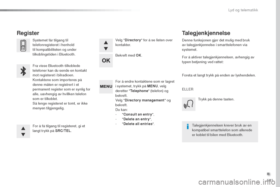 Peugeot Expert VU 2016  Brukerhåndbok (in Norwegian) 501
Expert_no_Chap10d_RD6_ed01-2016
For å endre kontaktene som er lagret 
i systemet, trykk på MENU, velg 
deretter " Telephone " (telefon) og 
bekreft.
Velg " Directory management " og 
bekreft.
Du