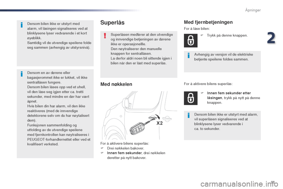 Peugeot Expert VU 2016  Brukerhåndbok (in Norwegian) 51
Expert_no_Chap02_ouvertures_ed01-2016
Superlås
Superlåsen medfører at den utvendige 
og innvendige betjeningen av dørene 
ikke er operasjonellle.
Den nøytraliserer den manuelle 
knappen for se