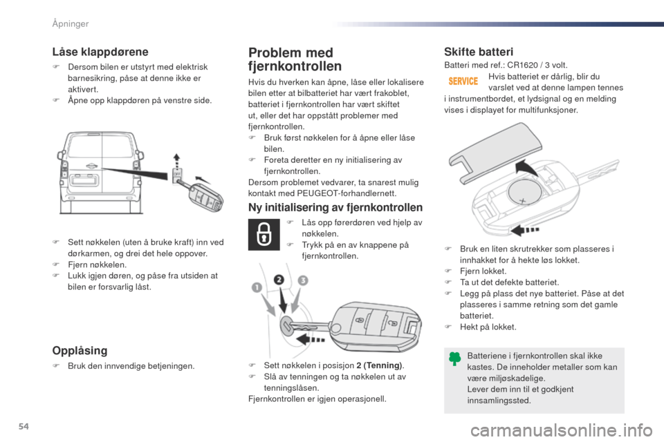 Peugeot Expert VU 2016  Brukerhåndbok (in Norwegian) 54
Expert_no_Chap02_ouvertures_ed01-2016
Skifte batteri
Batteriene i fjernkontrollen skal ikke 
kastes. De inneholder metaller som kan 
være miljøskadelige.
Lever dem inn til et godkjent 
innsamling