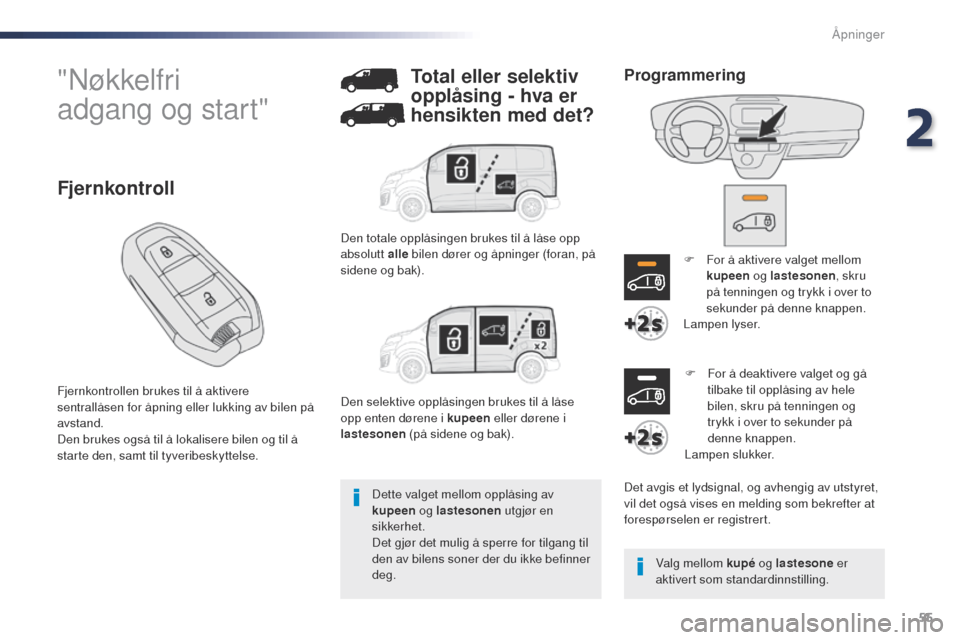 Peugeot Expert VU 2016  Brukerhåndbok (in Norwegian) 55
Expert_no_Chap02_ouvertures_ed01-2016
"Nøkkelfri  
adgang og start"
Fjernkontrollen brukes til å aktivere 
sentrallåsen for åpning eller lukking av bilen på 
avstand.
Den brukes også til å l
