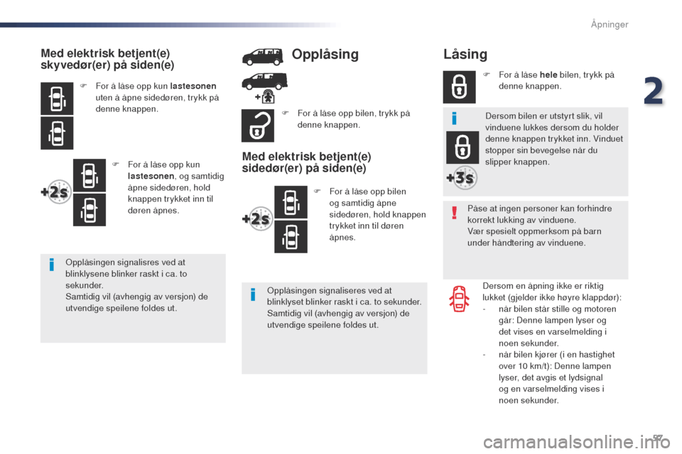 Peugeot Expert VU 2016  Brukerhåndbok (in Norwegian) 57
Expert_no_Chap02_ouvertures_ed01-2016
Låsing
Påse at ingen personer kan forhindre 
korrekt lukking av vinduene.
Vær spesielt oppmerksom på barn 
under håndtering av vinduene.Dersom en åpning 