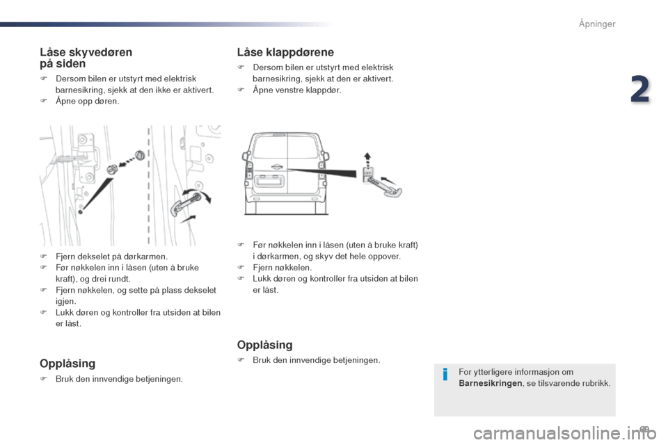 Peugeot Expert VU 2016  Brukerhåndbok (in Norwegian) 69
Expert_no_Chap02_ouvertures_ed01-2016
For ytterligere informasjon om 
Barnesikringen, se tilsvarende rubrikk.
Låse skyvedøren  
på siden
F Dersom bilen er utstyrt med elektrisk 
barnesikring, sj