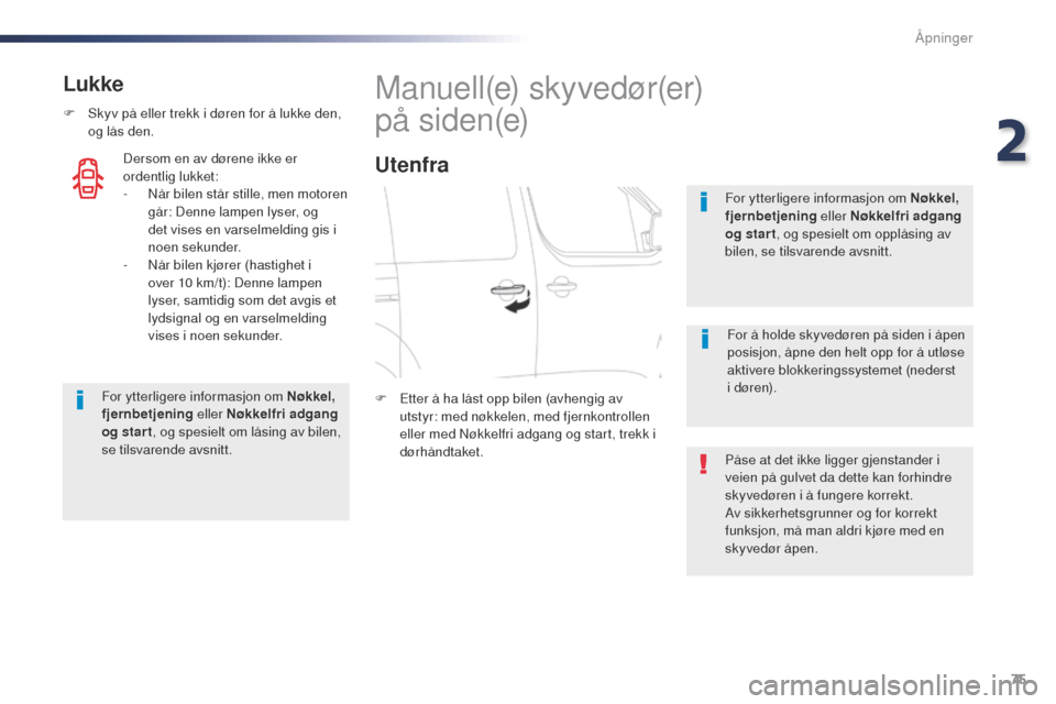 Peugeot Expert VU 2016  Brukerhåndbok (in Norwegian) 75
Expert_no_Chap02_ouvertures_ed01-2016
Lukke
F Skyv på eller trekk i døren for å lukke den, og lås den.
For ytterligere informasjon om Nøkkel, 
fjernbetjening  eller Nøkkelfri adgang 
og star 