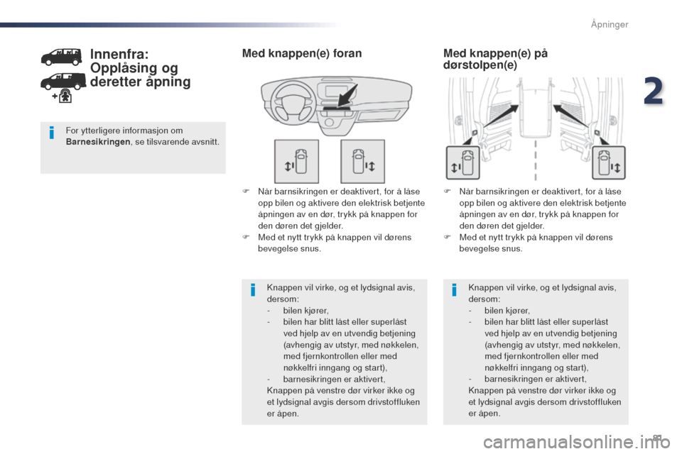 Peugeot Expert VU 2016  Brukerhåndbok (in Norwegian) 81
Expert_no_Chap02_ouvertures_ed01-2016
F Når barnsikringen er deaktivert, for å låse opp bilen og aktivere den elektrisk betjente 
åpningen av en dør, trykk på knappen for 
den døren det gjel