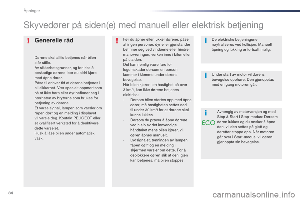 Peugeot Expert VU 2016  Brukerhåndbok (in Norwegian) 84
Expert_no_Chap02_ouvertures_ed01-2016
Generelle råd
Dørene skal alltid betjenes når bilen 
står stille.
Av sikkerhetsgrunner, og for ikke å 
beskadige dørene, bør du aldri kjøre 
med åpne 
