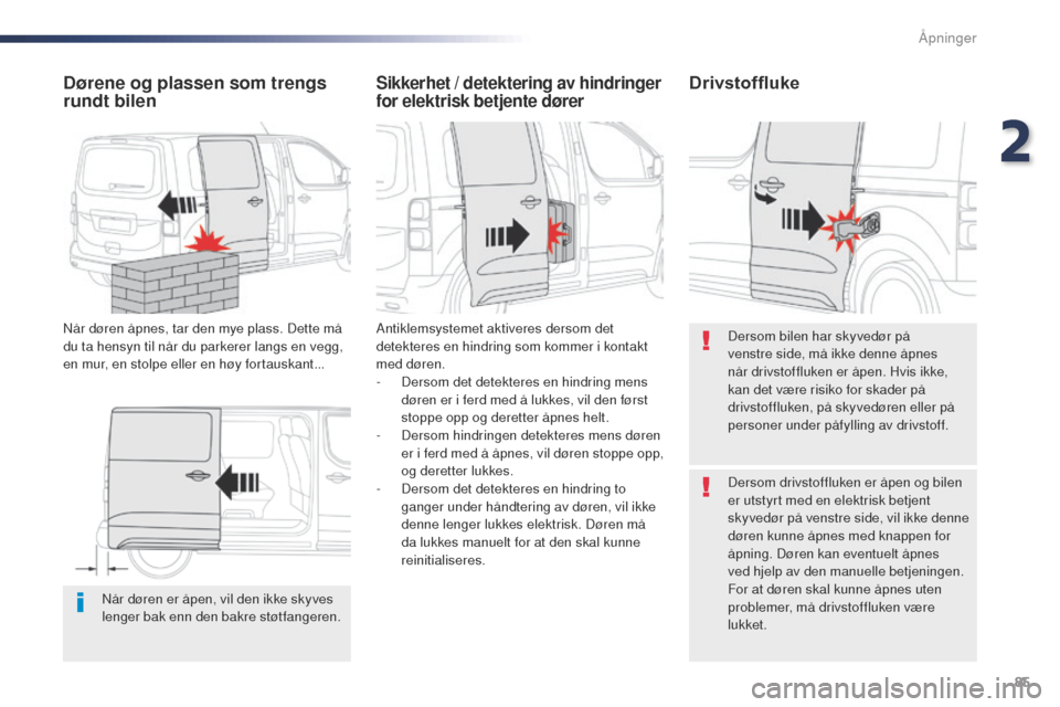 Peugeot Expert VU 2016  Brukerhåndbok (in Norwegian) 85
Expert_no_Chap02_ouvertures_ed01-2016
Når døren er åpen, vil den ikke skyves 
lenger bak enn den bakre støtfangeren.
Dørene og plassen som trengs 
rundt bilen
Når døren åpnes, tar den mye p