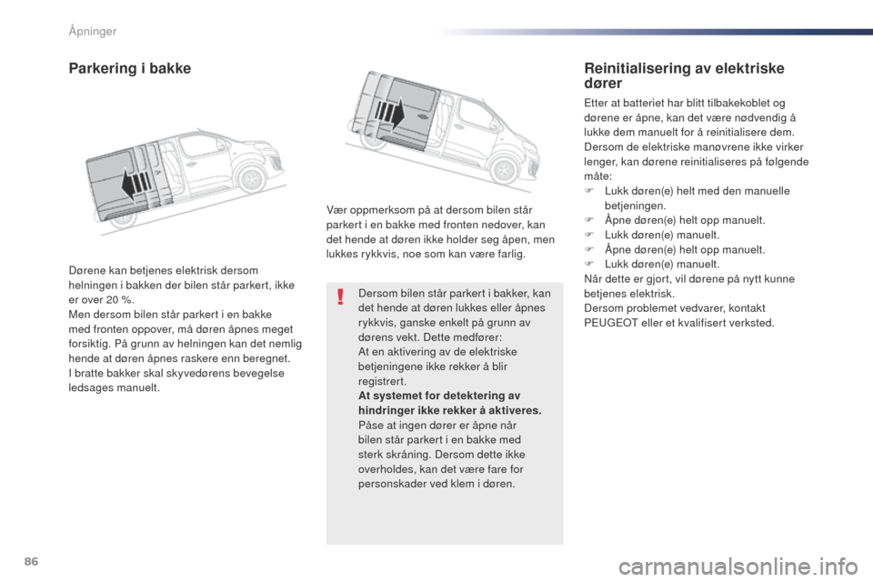 Peugeot Expert VU 2016  Brukerhåndbok (in Norwegian) 86
Expert_no_Chap02_ouvertures_ed01-2016
Dersom bilen står parkert i bakker, kan 
det hende at døren lukkes eller åpnes 
rykkvis, ganske enkelt på grunn av 
dørens vekt. Dette medfører:
At en ak