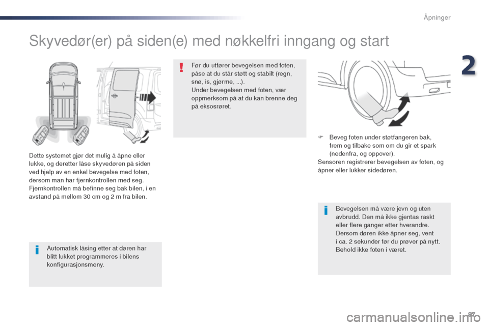 Peugeot Expert VU 2016  Brukerhåndbok (in Norwegian) 87
Expert_no_Chap02_ouvertures_ed01-2016
Automatisk låsing etter at døren har 
blitt lukket programmeres i bilens 
konfigurasjonsmeny.
Skyvedør(er) på siden(e) med nøkkelfri inngang og start
Dett