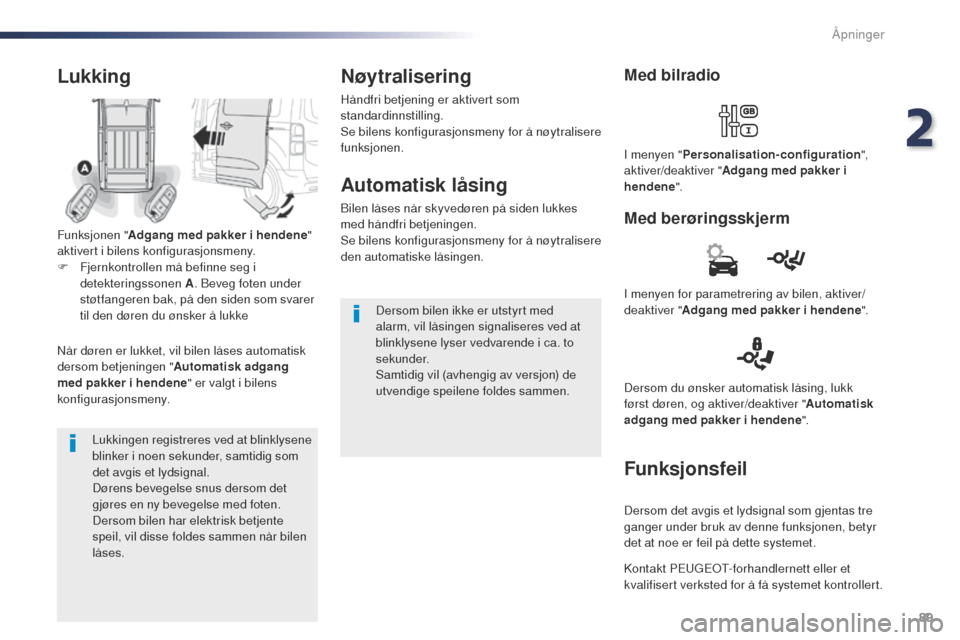 Peugeot Expert VU 2016  Brukerhåndbok (in Norwegian) 89
Expert_no_Chap02_ouvertures_ed01-2016
Lukkingen registreres ved at blinklysene 
blinker i noen sekunder, samtidig som 
det avgis et lydsignal.
Dørens bevegelse snus dersom det 
gjøres en ny beveg