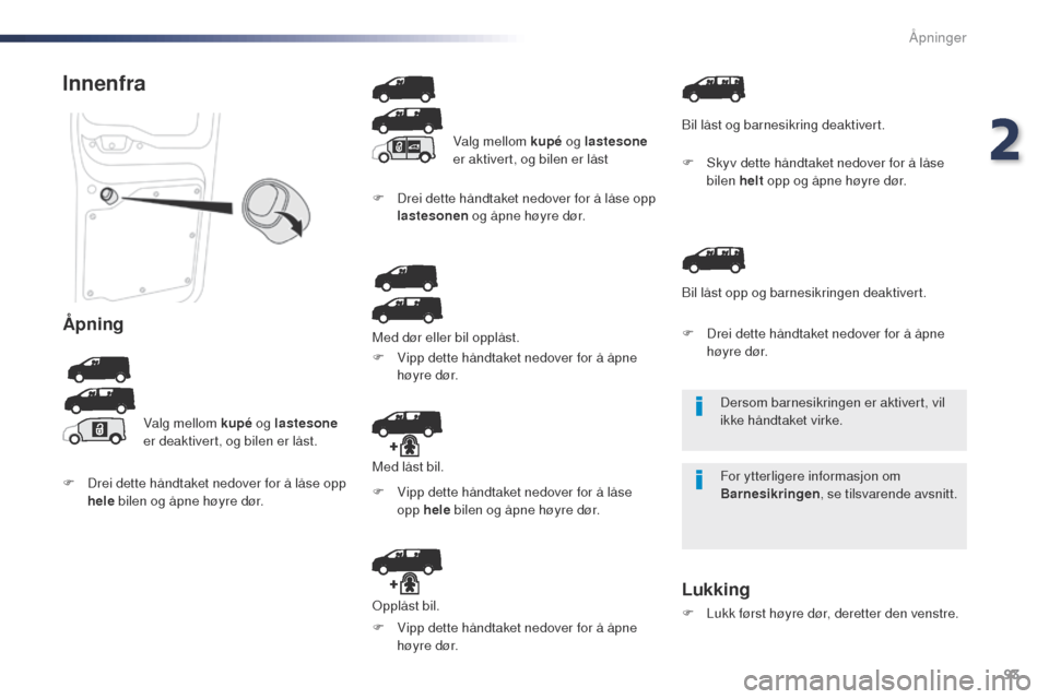 Peugeot Expert VU 2016 Brukerhåndbok (in Norwegian) 93
Expert_no_Chap02_ouvertures_ed01-2016
Dersom barnesikringen er aktivert, vil
ikke håndtaket virke.
For ytterligere informasjon om
Barnesikringen, se tilsvarende avsnitt.
Innenfra
Åpning
Valg me Peugeot Expert VU 2016 Brukerhåndbok (in Norwegian) 93
Expert_no_Chap02_ouvertures_ed01-2016
Dersom barnesikringen er aktivert, vil
ikke håndtaket virke.
For ytterligere informasjon om
Barnesikringen, se tilsvarende avsnitt.
Innenfra
Åpning
Valg me