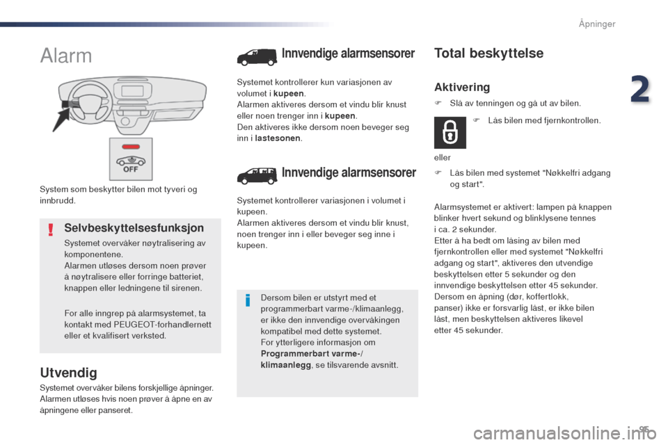 Peugeot Expert VU 2016 Brukerhåndbok (in Norwegian) 95
Expert_no_Chap02_ouvertures_ed01-2016
System som beskytter bilen mot tyveri og
innbrudd.
Alarm
Utvendig
Systemet overvåker bilens forskjellige åpninger.
Alarmen utløses hvis noen prøver å åp Peugeot Expert VU 2016 Brukerhåndbok (in Norwegian) 95
Expert_no_Chap02_ouvertures_ed01-2016
System som beskytter bilen mot tyveri og
innbrudd.
Alarm
Utvendig
Systemet overvåker bilens forskjellige åpninger.
Alarmen utløses hvis noen prøver å åp