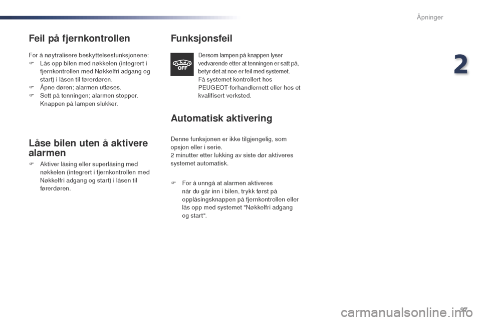Peugeot Expert VU 2016 Brukerhåndbok (in Norwegian) 97
Expert_no_Chap02_ouvertures_ed01-2016
Feil på fjernkontrollen
For å nøytralisere beskyttelsesfunksjonene:
F L ås opp bilen med nøkkelen (integrert i
fjernkontrollen med Nøkkelfri adgang og
Peugeot Expert VU 2016 Brukerhåndbok (in Norwegian) 97
Expert_no_Chap02_ouvertures_ed01-2016
Feil på fjernkontrollen
For å nøytralisere beskyttelsesfunksjonene:
F L ås opp bilen med nøkkelen (integrert i
fjernkontrollen med Nøkkelfri adgang og