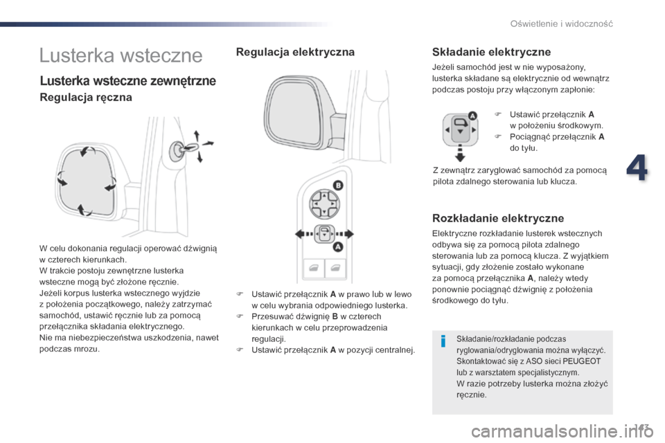Peugeot Expert VU 2016 Instrukcja Obsługi (in Polish) 143
Expert_pl_Chap04_eclairage-et-visibilite_ed01-2016
F Ustawić przełącznik A w prawo lub w lewo w celu wybrania odpowiedniego lusterka.
F
P
rzesuwać dźwignię B w czterech
kierunkach w cel Peugeot Expert VU 2016 Instrukcja Obsługi (in Polish) 143
Expert_pl_Chap04_eclairage-et-visibilite_ed01-2016
F Ustawić przełącznik A w prawo lub w lewo w celu wybrania odpowiedniego lusterka.
F
P
rzesuwać dźwignię B w czterech
kierunkach w cel